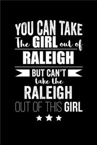 Can take Girl out of Raleigh but can't take the Raleigh out of the girl Pride Proud Patriotic 120 pages 6 x 9 Notebook