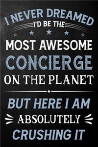 I Never Dreamed I'd Be The Most Awesome Concierge On The Planet But Here I Am Absolutely Crushing It: Concierge Journal / Notebook / Logbook / Funny Gift For Concierge ( 6 x 9 - 110 Pages Blank Lined Paperback )