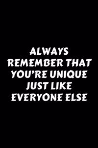 Always Remember That You're Unique Just Like Everyone Else: Perfect Gag Gift For A God-Tier Sarcastic MoFo - Blank Lined Notebook Journal - 120 Pages 6 x 9 Forma - Work Humour and Banter - Christmas - Xmas