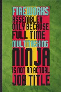 Fireworks Assembler Only Because Full Time Multitasking Ninja Is Not an Actual Job Title