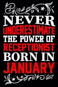 Never Underestimate The Power Of Receptionist Born In January