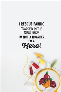 I Rescue Fabric Trapped In The Quilt Shop I'm Not a Hoarder I'm a Hero!