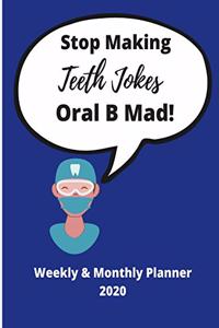 Stop Making Teeth Jokes Oral B Mad! - Funny Dental Quote - Weekly & Monthly Planner 2020