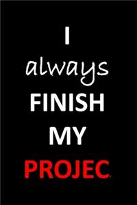 I always finish my Project