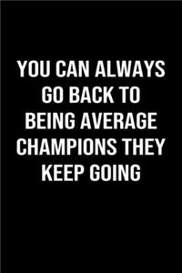 You Can Always Go Back To Being Average Champions They Keep Going