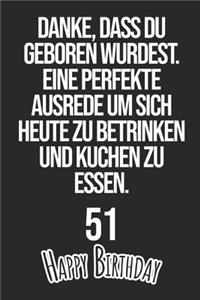 Danke, dass du geboren wurdest. Eine perfekte Ausrede um sich heute zu betrinken und Kuchen zu essen Happy Birthday 51