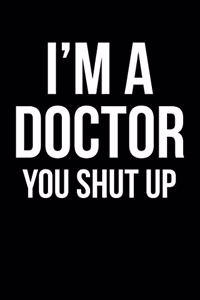 I'm A Doctor You Shut Up
