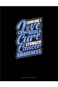 Someone I Love Needs A Cure - Stomach Cancer Awareness