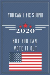 You Can't Fix Stupid But You Can Vote It Out 2020