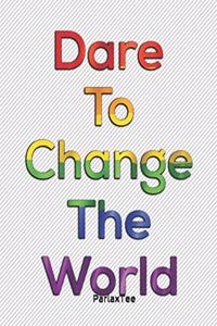 Dare To Change The World