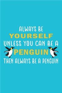 Always Be Yourself Unless Can Be A Penguin Then Always Be A Penguin