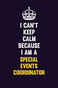 I Can't Keep Calm Because I Am A Special Events Coordinator