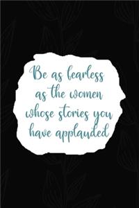Be As Fearless As the Women Whose Stories You Have Applauded