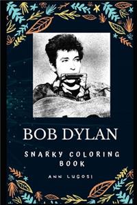 Bob Dylan Snarky Coloring Book: An American Singer-songwriter, Author, and Visual Artist.