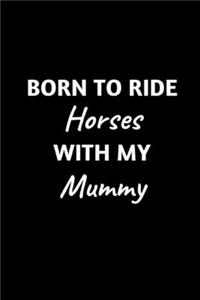 Born To Ride Horses With My Mummy: Horse Gift For Boys- Birthday Gifts for Horse Lovers- Gift For Son From Mom- Blank Journal To Take Notes