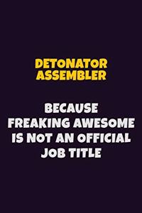 Detonator Assembler, Because Freaking Awesome Is Not An Official Job Title
