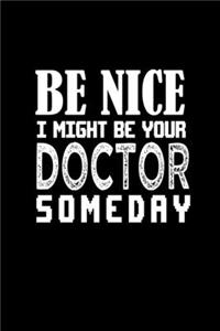 Be Nice I Might Be Your Doctor Someday