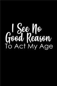 I See No Good Reason To Act My Age