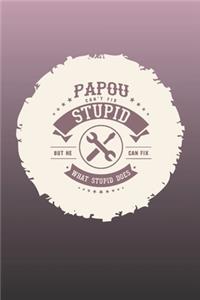 Papou Can't Fix Stupid But He Can Fix What Stupid Does