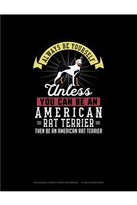 Always Be Yourself Unless You Can Be An American Rat Terrier Then Be An American Rat Terrier