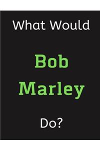 What Would Bob Marley Do?