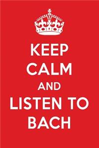 Keep Calm and Listen to Bach: Bach Designer Notebook