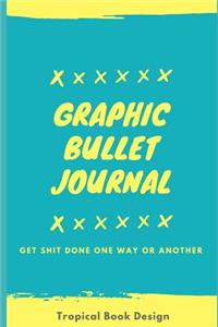 Graphic Bullet Journal: Get Shit Done One Way or Another