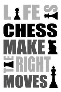 Life Is Chess Make the Right Moves