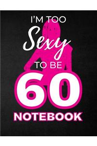 I'm Too Sexy To Be 60 Notebook