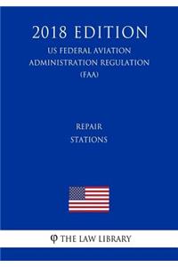 Repair Stations (US Federal Aviation Administration Regulation) (FAA) (2018 Edition)