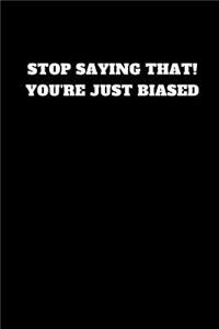Stop Saying That! You're Just Biased