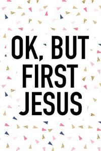 Ok But First Jesus