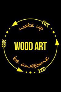 Wake Up Wood Art Be Awesome Cool Notebook for Woodworking Hobbyists, College Ruled Journal
