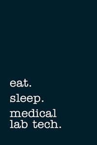 Eat. Sleep. Medical Lab Tech. - Lined Notebook