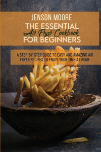 The Essential Air Fryer Cookbook For Beginners