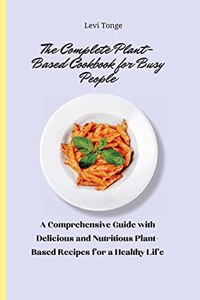 The Complete Plant-Based Cookbook for busy People