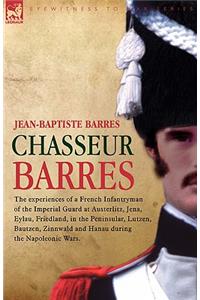 Chasseur Barres - The Experiences of a French Infantryman of the Imperial Guard at Austerlitz, Jena, Eylau, Friedland, in the Peninsular, Lutzen, Baut