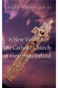 A New Vision for the Catholic Church