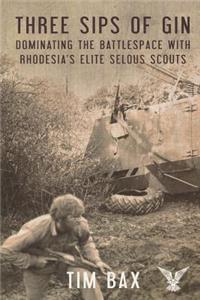 Three Sips of Gin: Dominating the Battlespace with Rhodesia's Famed Selous Scouts