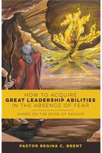 How to Acquire Great Leadership Abilities in the Absence of Fear