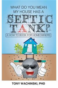 What Do You Mean My House Has a Septic Tank?
