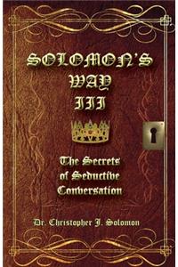 Solomon's Way III; The Secrets of Seductive Conversation