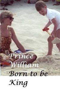 Prince William - Born to be King