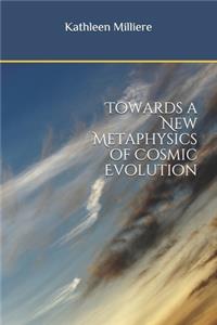 Towards a New Metaphysics of Cosmic Evolution