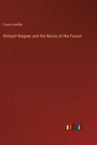 Richard Wagner and the Music of the Future