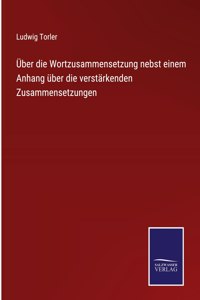 Über die Wortzusammensetzung nebst einem Anhang über die verstärkenden Zusammensetzungen