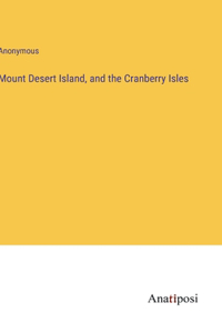 Mount Desert Island, and the Cranberry Isles