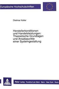 Herstellerkonditionen Und Handelsleistungen: Theoretische Grundlagen Und Ansatzpunkte Einer Systemgestaltung