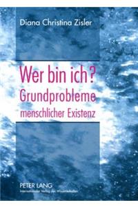 Wer Bin Ich? Grundprobleme Menschlicher Existenz