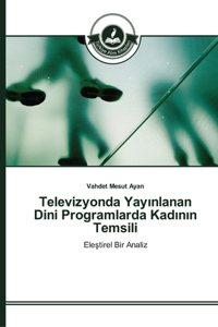 Televizyonda Yayınlanan Dini Programlarda Kadının Temsili